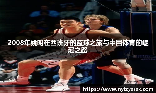 2008年姚明在西班牙的篮球之旅与中国体育的崛起之路