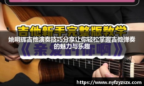 姚明辉吉他演奏技巧分享让你轻松掌握吉他弹奏的魅力与乐趣