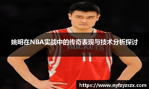 姚明在NBA实战中的传奇表现与技术分析探讨