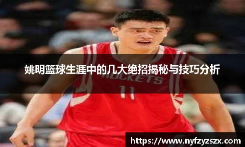 姚明篮球生涯中的几大绝招揭秘与技巧分析