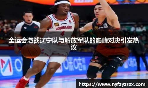 全运会激战辽宁队与解放军队的巅峰对决引发热议