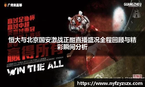 恒大与北京国安激战正酣直播盛况全程回顾与精彩瞬间分析
