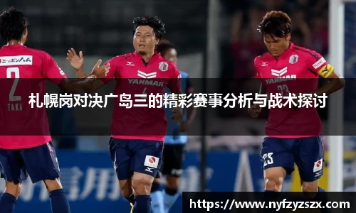 札幌岗对决广岛三的精彩赛事分析与战术探讨