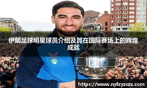 伊朗足球明星球员介绍及其在国际赛场上的辉煌成就