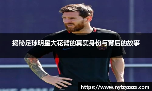 揭秘足球明星大花臂的真实身份与背后的故事