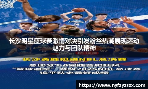 长沙明星篮球赛激情对决引发粉丝热潮展现运动魅力与团队精神
